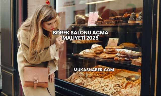 Börek Salonu Açma Maliyeti 2025