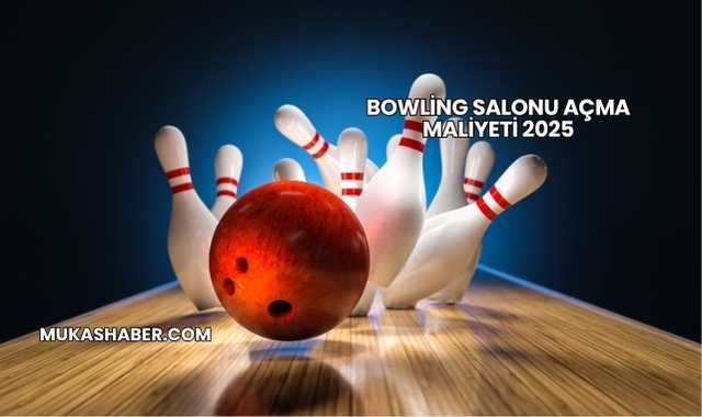 Bowling Salonu Açma Maliyeti 2025