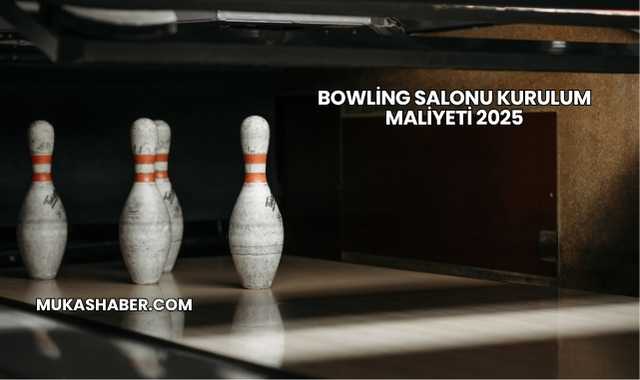 Bowling Salonu Kurulum Maliyeti 2025