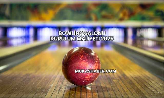 Bowling Salonu Kurulum Maliyeti 2025