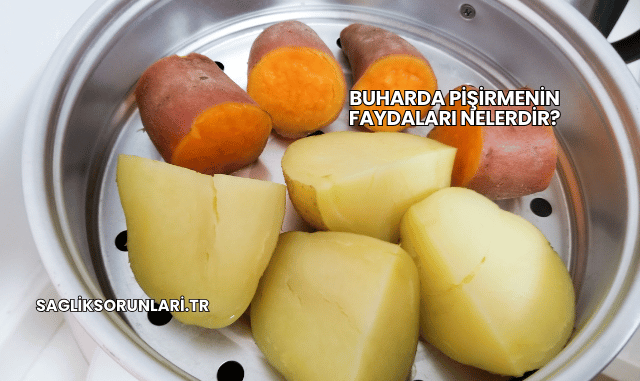 Buharda Pişirmenin Faydaları Nelerdir?