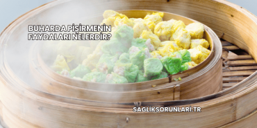 Buharda Pişirmenin Faydaları Nelerdir?