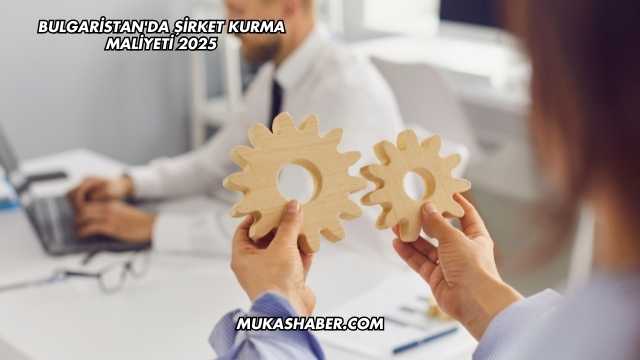 Bulgaristan'da Şirket Kurma Maliyeti 2025