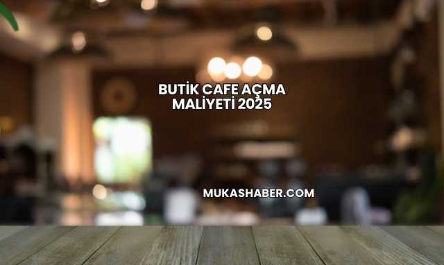 Butik Cafe Açma Maliyeti 2025