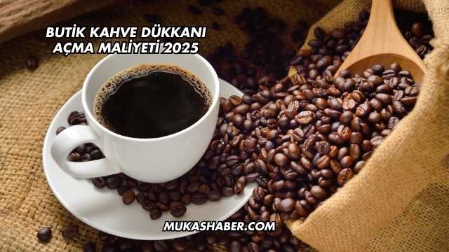 Butik Kahve Dükkanı Açma Maliyeti 2025