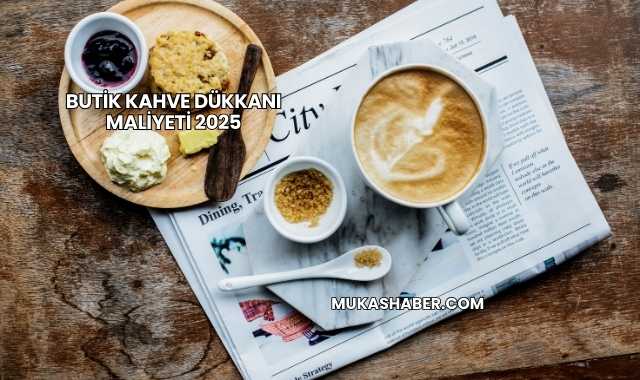 Butik Kahve Dükkanı Maliyeti 2025