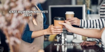 Cafe Açmanın Maliyeti 2025