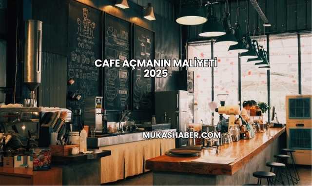 Cafe Açmanın Maliyeti 2025