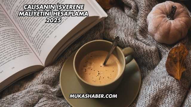 Çalışanın İşverene Maliyetini Hesaplama 2025