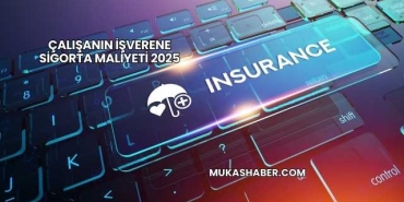 Çalışanın İşverene Sigorta Maliyeti 2025