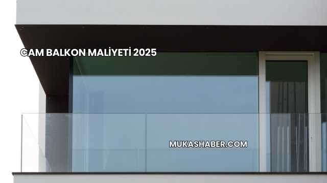 Cam Balkon Maliyeti 2025