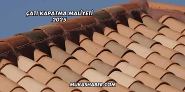 Çatı Kapatma Maliyeti 2025