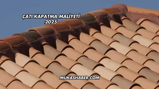 Çatı Kapatma Maliyeti 2025