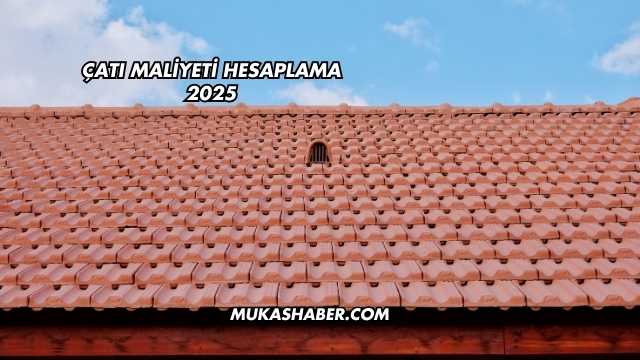 Çatı Maliyeti Hesaplama 2025