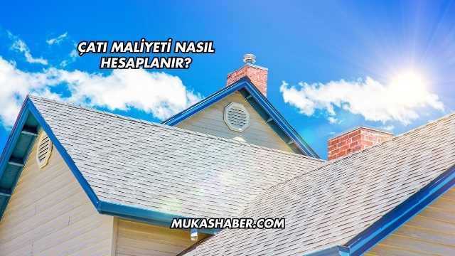 Çatı Maliyeti Nasıl Hesaplanır?