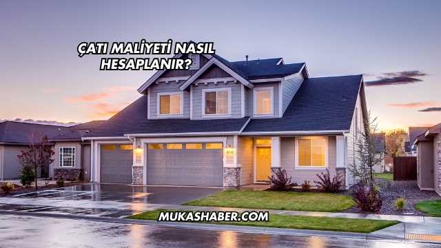 Çatı Maliyeti Nasıl Hesaplanır?
