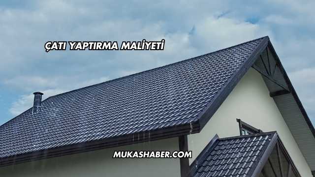 Çatı Yaptırma Maliyeti
