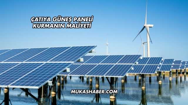 Çatıya Güneş Paneli Kurmanın Maliyeti