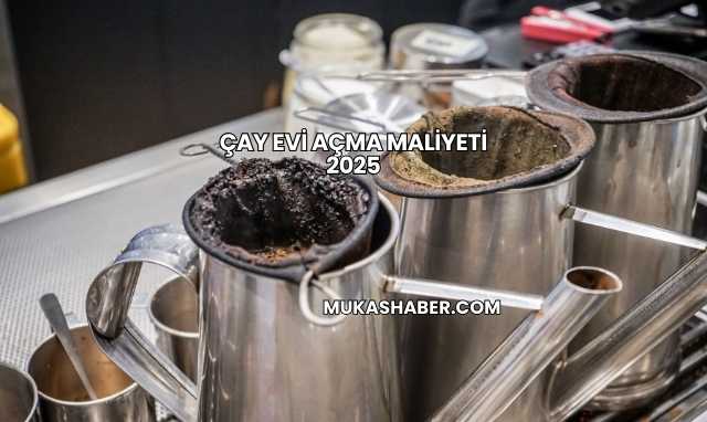 Çay Evi Açma Maliyeti 2025