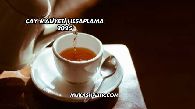 Çay Maliyeti Hesaplama 2025