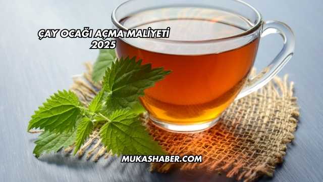 Çay Ocağı Açma Maliyeti 2025