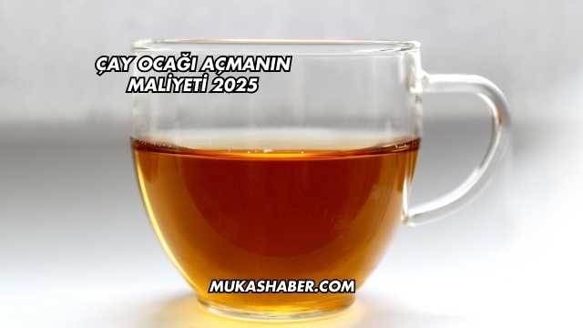 Çay Ocağı Açmanın Maliyeti 2025