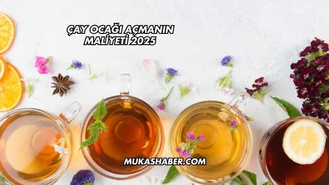 Çay Ocağı Açmanın Maliyeti 2025