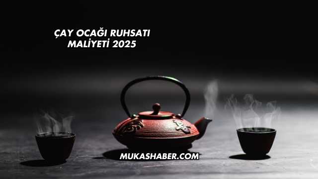 Çay Ocağı Ruhsatı Maliyeti 2025