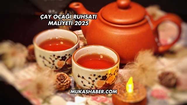 Çay Ocağı Ruhsatı Maliyeti 2025