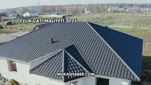 Çelik Çatı Maliyeti 2025