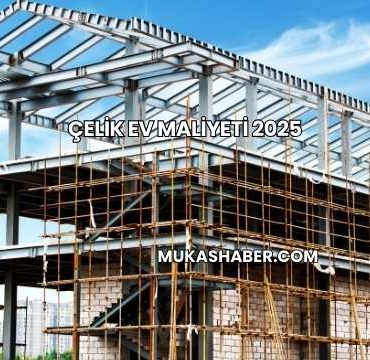 Çelik Ev Maliyeti 2025