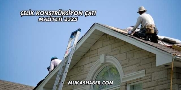 Çelik Konstrüksiyon Çatı Maliyeti 2025