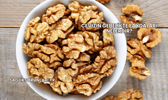 Cevizin Gebelikte Faydaları Nelerdir?
