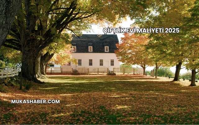 Çiftlik Evi Maliyeti 2025