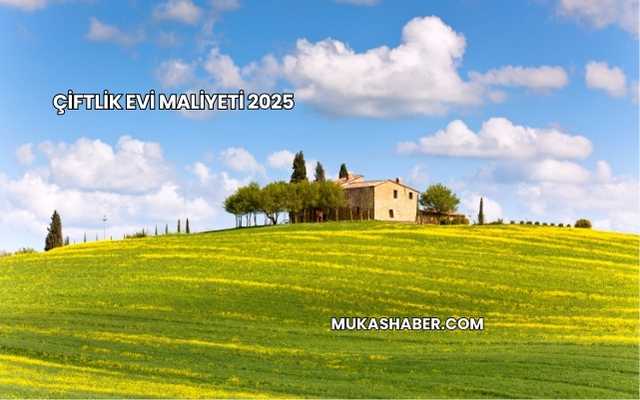 Çiftlik Evi Maliyeti 2025