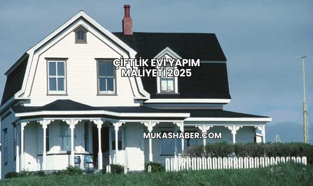 Çiftlik Evi Yapım Maliyeti 2025