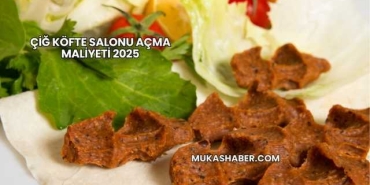 Çiğ Köfte Salonu Açma Maliyeti 2025