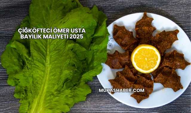 Çiğköfteci Ömer Usta Bayilik Maliyeti 2025
