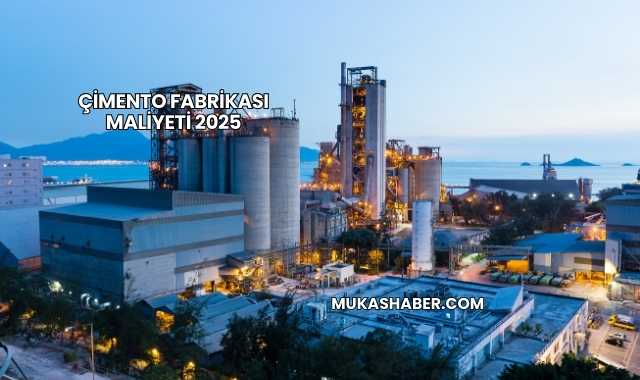 Çimento Fabrikası Maliyeti 2025