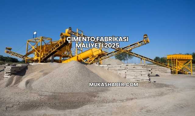 Çimento Fabrikası Maliyeti 2025