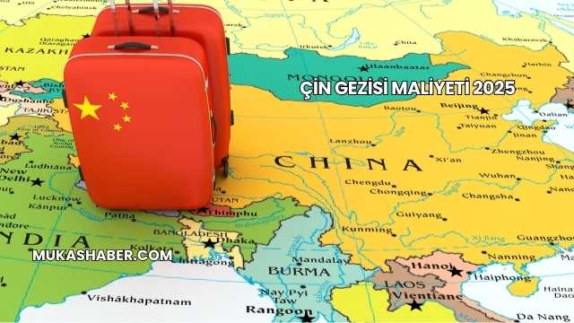 Çin Gezisi Maliyeti 2025