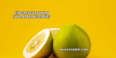Çin Greyfurtunun Faydaları Nelerdir?