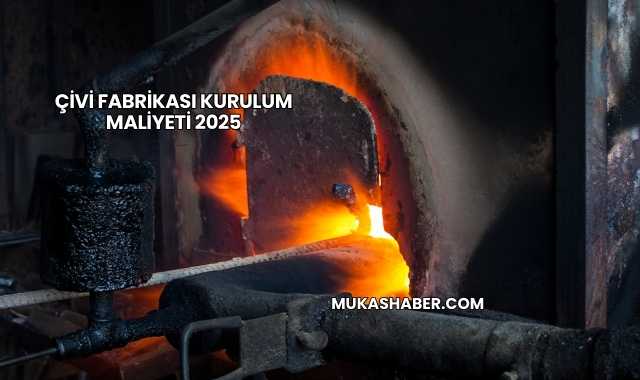 Çivi Fabrikası Kurulum Maliyeti 2025