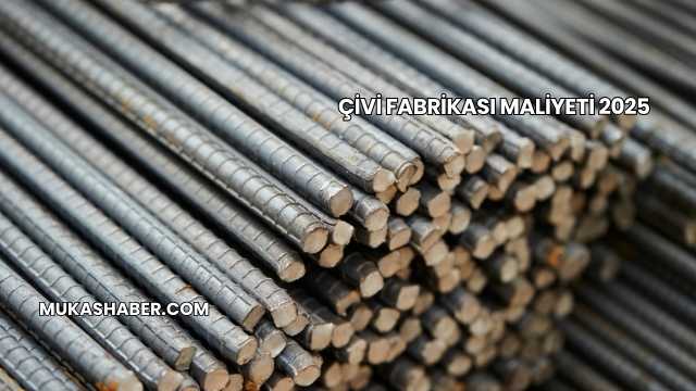 Çivi Fabrikası Maliyeti 2025