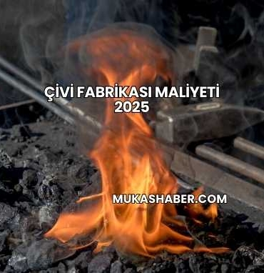 Çivi Fabrikası Maliyeti 2025