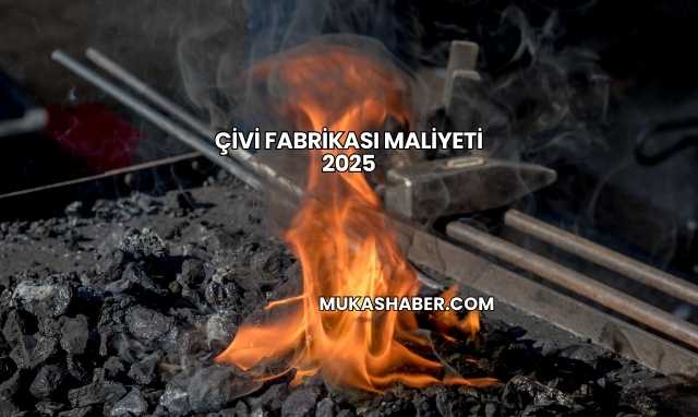 Çivi Fabrikası Maliyeti 2025
