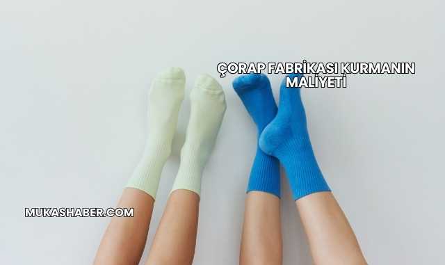 Çorap Fabrikası Kurmanın Maliyeti
