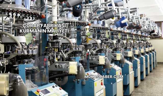Çorap Fabrikası Kurmanın Maliyeti