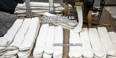 Çorap Fabrikası Kurmanın Maliyeti