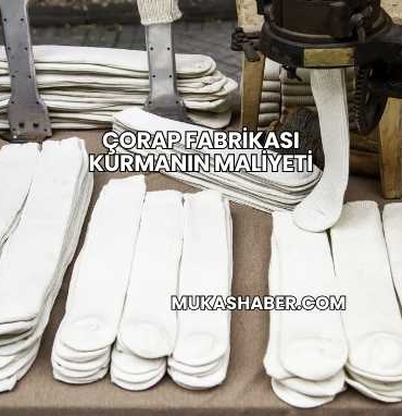 Çorap Fabrikası Kurmanın Maliyeti